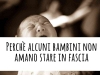 Perchè alcuni bambini non vogliono essere portati in fascia